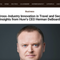 Exploring Cross-Industry Innovation in Travel and Security Tech: Insights from Huvr’s CEO Herman DeBoard